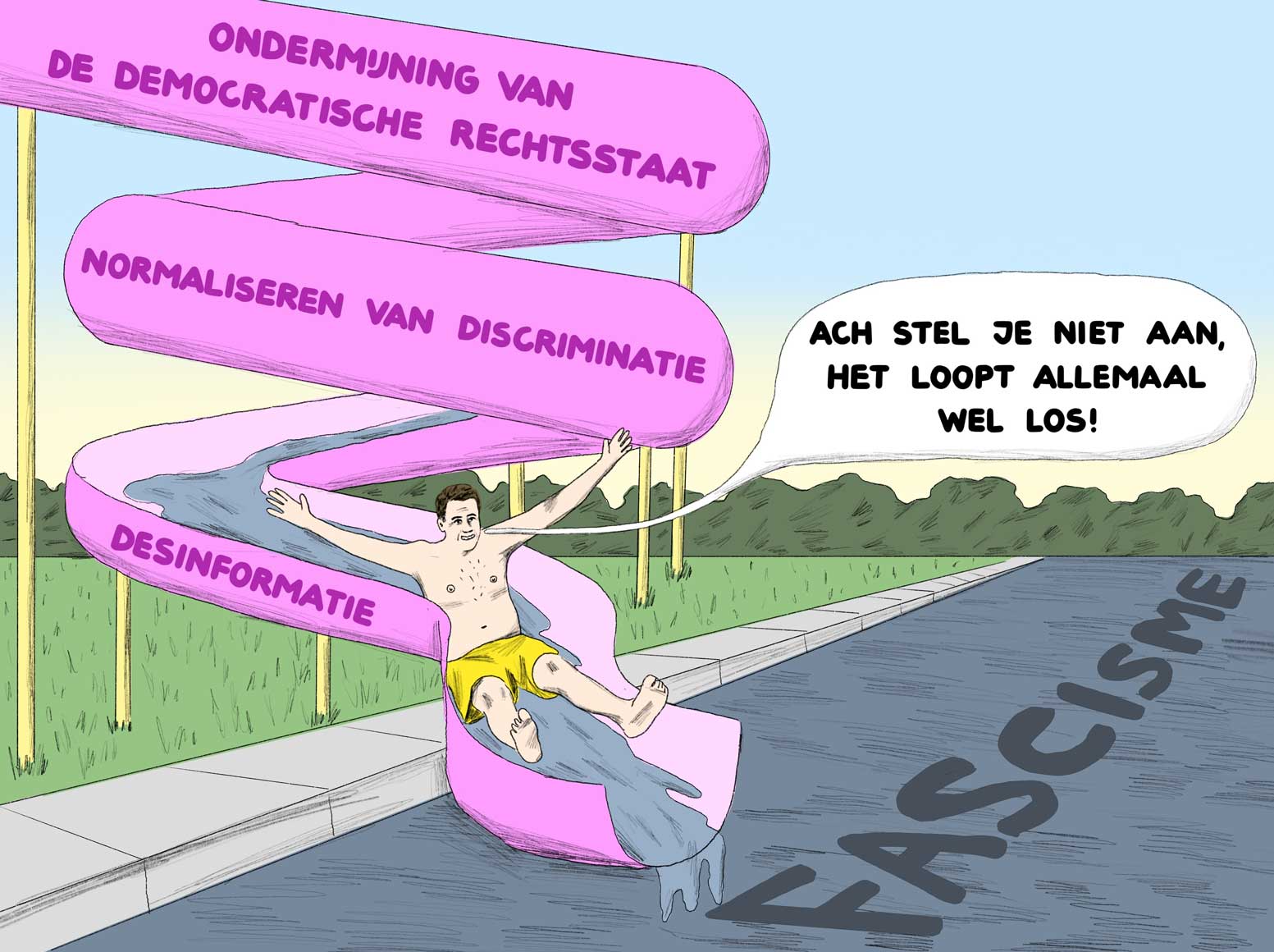 Een man glijdt van een glijbaan met daarop de teksten: Ondermijning van de democratische rechtsstaat. Normaliseren van discriminatie. Desinformatie. En komt uit in een bad met de tekst: Fascisme. Hij zegt: "Ach stel je niet aan, het loopt allemaal wel los!"